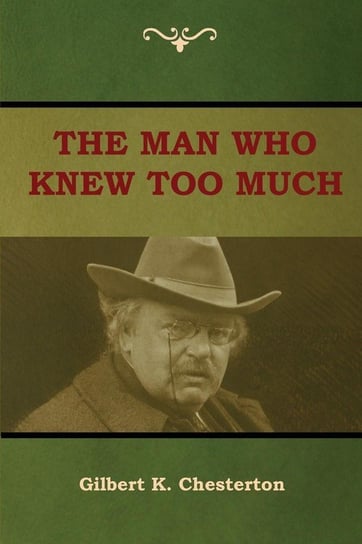 The Man Who Knew Too Much Chesterton Gilbert Keith