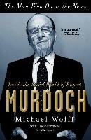 The Man Who Owns the News: Inside the Secret World of Rupert Murdoch Wolff Michael