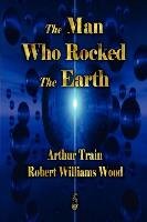 The Man Who Rocked the Earth Train Arthur, Wood Robert Williams, Train Arthur Cheney