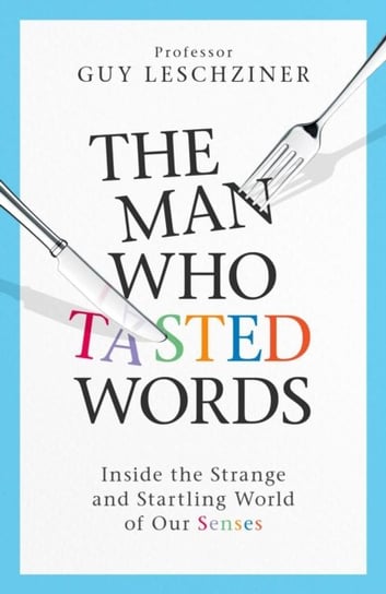 The Man Who Tasted Words: Inside the Strange and Startling World of Our Senses Dr Guy Leschziner