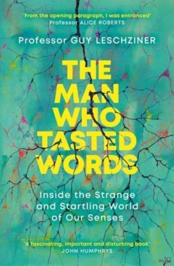 The Man Who Tasted Words: Inside the Strange and Startling World of Our Senses Dr Guy Leschziner