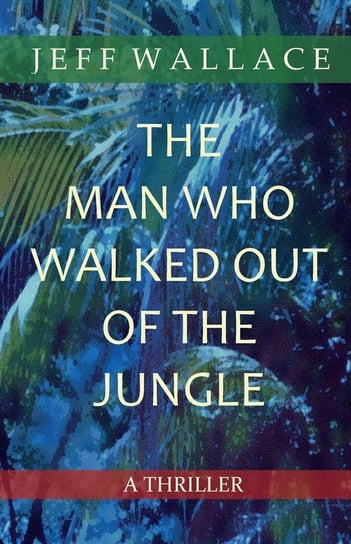 The Man Who Walked Out of the Jungle Wallace Jeff