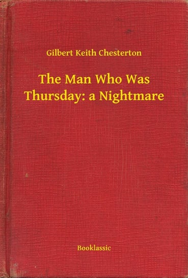 The Man Who Was Thursday: a Nightmare Chesterton Gilbert Keith