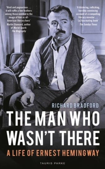 The Man Who Wasnt There: A Life of Ernest Hemingway Professor Richard Bradford