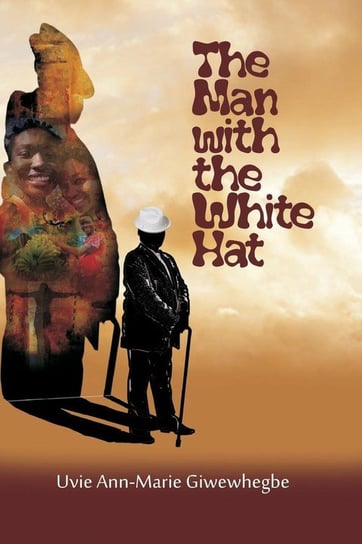 The Man with the White Hat and other stories Giwewhegbe Uvie Ann-Marie