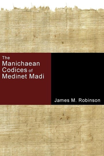 The Manichaean Codices of Medinet Madi Robinson James M.