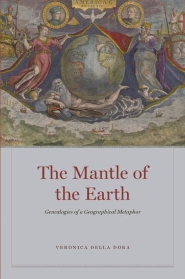 The Mantle of the Earth: Genealogies of a Geographical Metaphor Veronica Della Dora