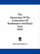 The Manuscripts of the Corporations of Southampton and King's Lynn (1887) Jeaffreson John Cordy