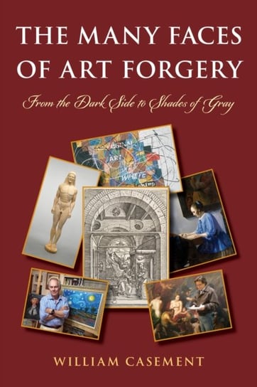 The Many Faces of Art Forgery: From the Dark Side to Shades of Gray William Casement