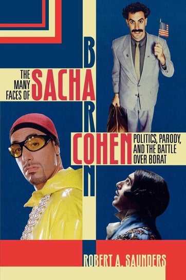 The Many Faces of Sacha Baron Cohen Saunders Robert A.
