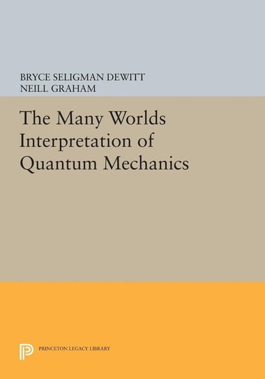 The Many-Worlds Interpretation of Quantum Mechanics Princeton University Press