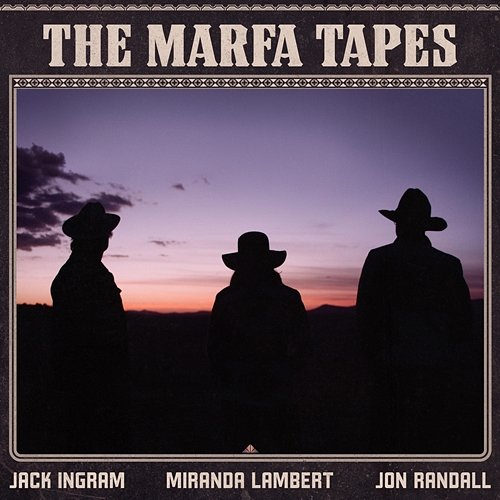 The Marfa Tapes Jack Ingram, Miranda Lambert, Jon Randall
