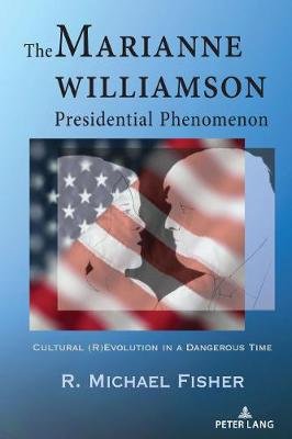 The Marianne Williamson Presidential Phenomenon: Cultural (R)Evolution in a Dangerous Time R. Michael Fisher
