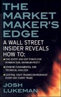 The Market Maker's Edge:  A Wall Street Insider Reveals How to:  Time Entry and Exit Points for Minimum Risk, Maximum Profit; Combine Fundamental and Technical Analysis; Control Your Trading Environment Every Day, Every Trade Lukeman Josh