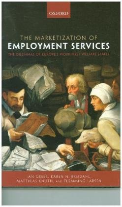 The Marketization of Employment Services: The Dilemmas of Europe's Work-First Welfare State Greer Ian, Knuth Matthias