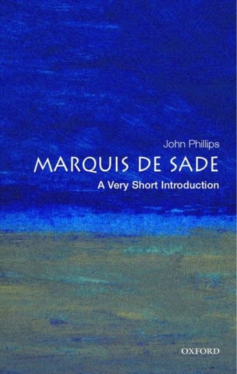 The Marquis de Sade: A Very Short Introduction John Phillips