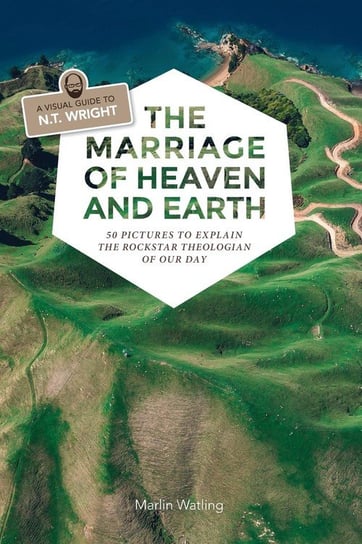 The Marriage of Heaven and Earth - a Visual Guide to N.T. Wright Watling Marlin