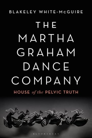 The Martha Graham Dance Company: House Of The Pelvic Truth Blakeley White-Mcguire