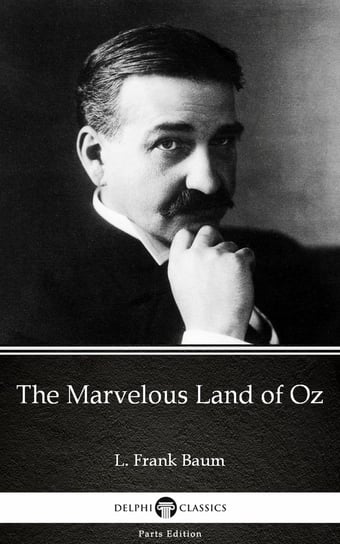 The Marvelous Land of Oz by L. Frank Baum - Delphi Classics (Illustrated) Baum Frank