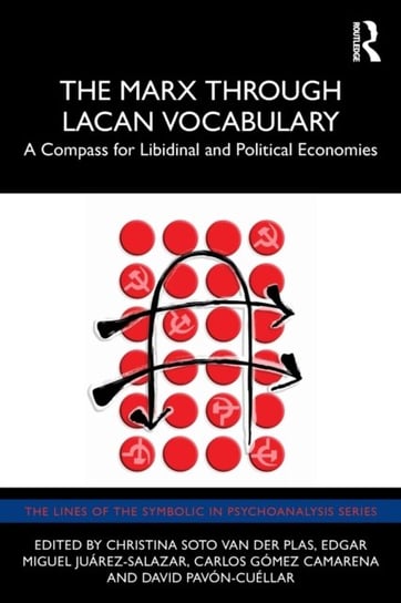 The Marx Through Lacan Vocabulary. A Compass for Libidinal and Political Economies Opracowanie zbiorowe
