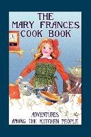 The Mary Frances Cook Book: Adventures Among the Kitchen People Fryer Jane Eayre