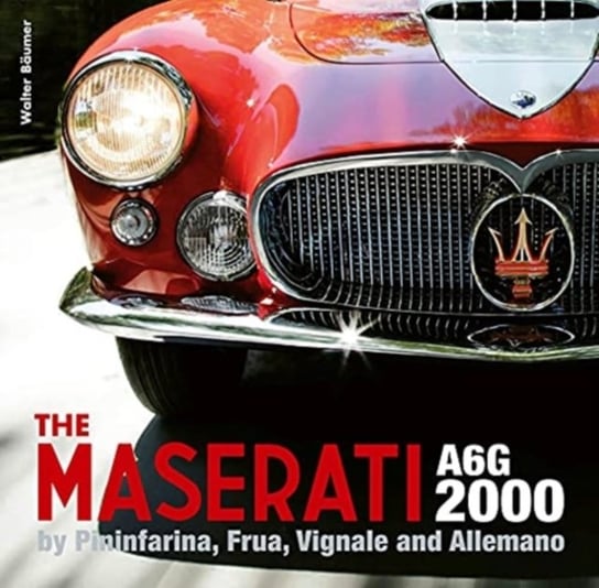 The Maserati A6g 2000: Pininfarina, Frua, Vignale, and Allemano Walter Baumer