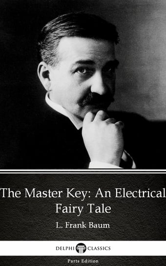 The Master Key An Electrical Fairy Tale by L. Frank Baum. Delphi Classics Baum Frank
