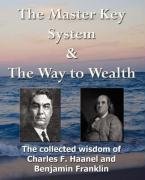 The Master Key System & The Way to Wealth - The Collected Wisdom of Charles F. Haanel and Benjamin Franklin Haanel Charles F., Franklin Benjamin