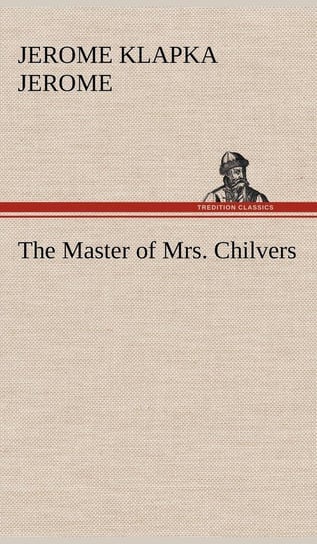 The Master of Mrs. Chilvers Jerome Jerome K. (Jerome Klapka)
