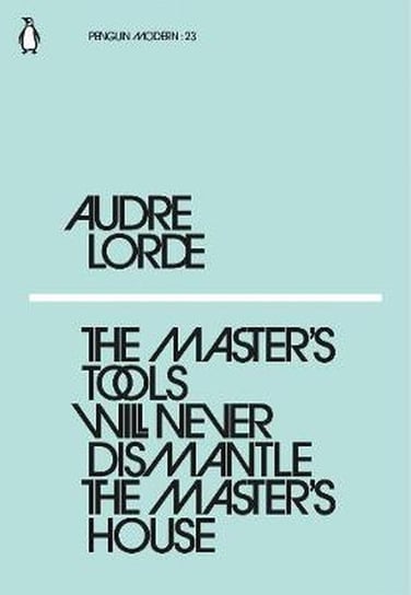 The Master's Tools Will Never Dismantle the Master's House Lorde Audre