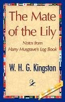 The Mate of the Lily Kingston W. H. G., Kingston Kingston W. H. G. H. G.