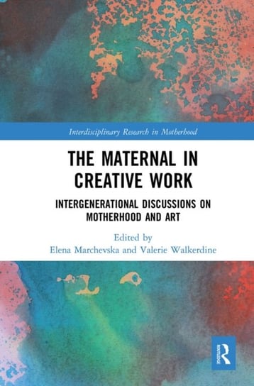 The Maternal in Creative Work. Intergenerational Discussions on Motherhood and Art Opracowanie zbiorowe