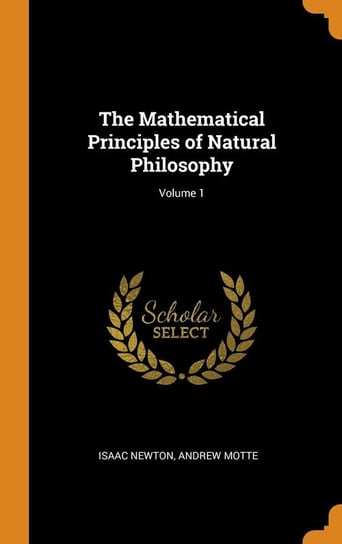 The Mathematical Principles of Natural Philosophy; Volume 1 Newton Isaac