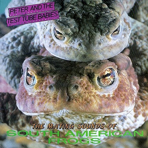 The Mating Sounds of South American Frogs Peter & The Test Tube Babies