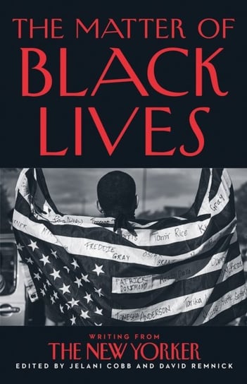 The Matter of Black Lives: Writing from the New Yorker Cobb Jelani, Remnick David