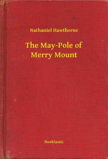 The May-Pole of Merry Mount Nathaniel Hawthorne