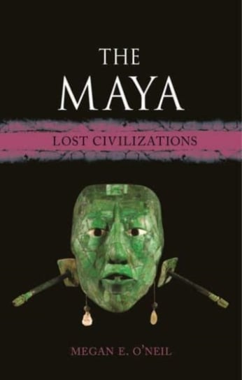 The Maya. Lost Civilizations Megan E. O'Neil