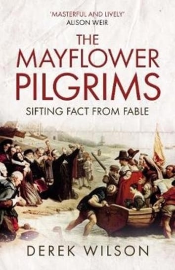 The Mayflower Pilgrims: Sifting Fact from Fable Derek Wilson