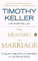 The Meaning of Marriage: Facing the Complexities of Commitment with the Wisdom of God Keller Timothy, Keller Kathy