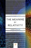 The Meaning of Relativity: Including the Relativistic Theory of the Non-Symmetric Field - Fifth Edition Einstein Albert
