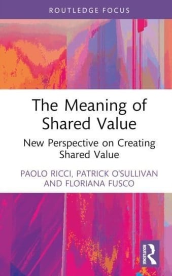 The Meaning of Shared Value: New Perspective on Creating Shared Value Paolo Ricci