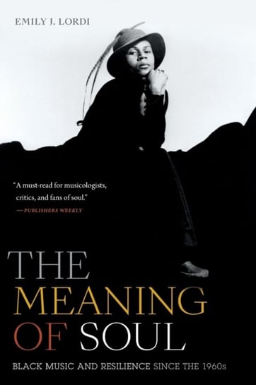The Meaning of Soul: Black Music and Resilience since the 1960s Emily J. Lordi