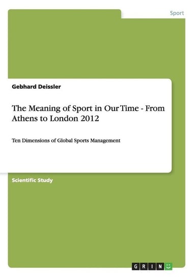 The Meaning of Sport in Our Time -  From Athens to London 2012 Deissler Gebhard