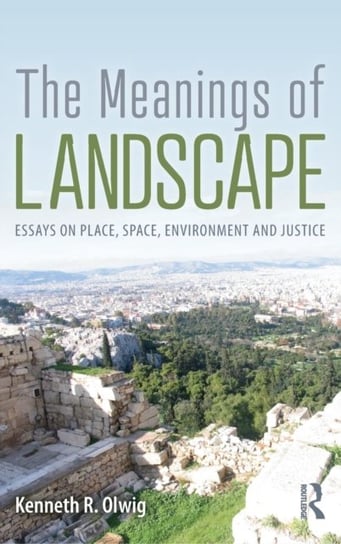 The Meanings of Landscape: Essays on Place, Space, Environment and Justice Kenneth R. Olwig