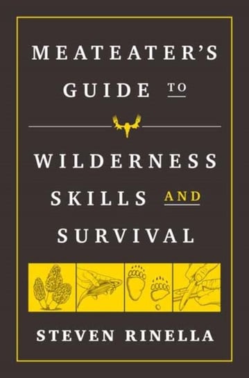 The MeatEater Guide to Wilderness Skills and Survival: Essential Wilderness and Survival Skills for Rinella Steven