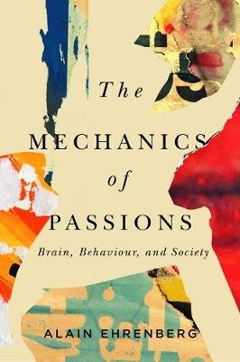 The Mechanics of Passion: Brain, Behaviour, and Society Alain Ehrenberg