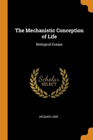 The Mechanistic Conception of Life Loeb Jacques