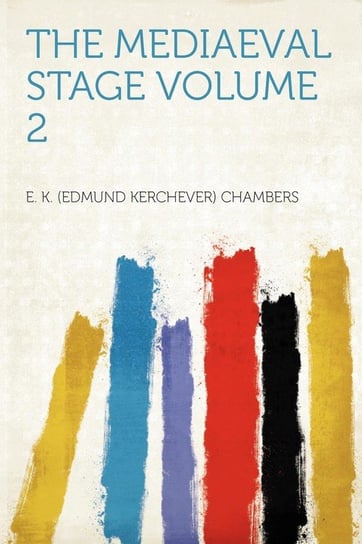 The Mediaeval Stage Volume 2 Chambers E. K. (Edmund Kerchever)