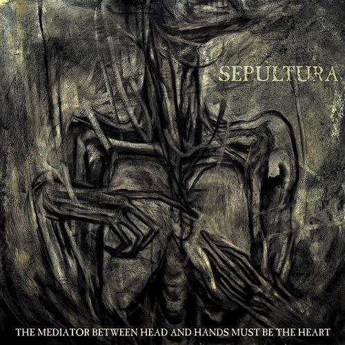 The Mediator Between Head And Hands Must Be The Heart Sepultura