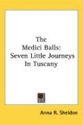 The Medici Balls: Seven Little Journeys in Tuscany Sheldon Anna R.